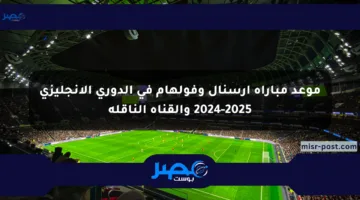موعد مباراة آرسنال وفولهام في الدوري الإنجليزي 2024-2025 والقناة الناقلة